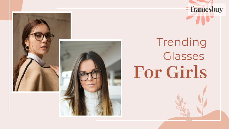 Trending Glasses for Girls: Best Fashion Frames of This Year